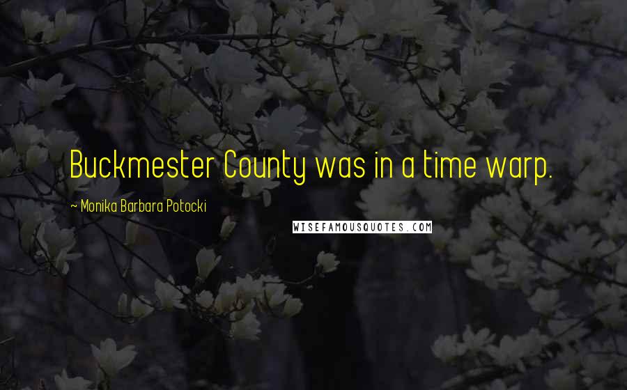 Monika Barbara Potocki Quotes: Buckmester County was in a time warp.