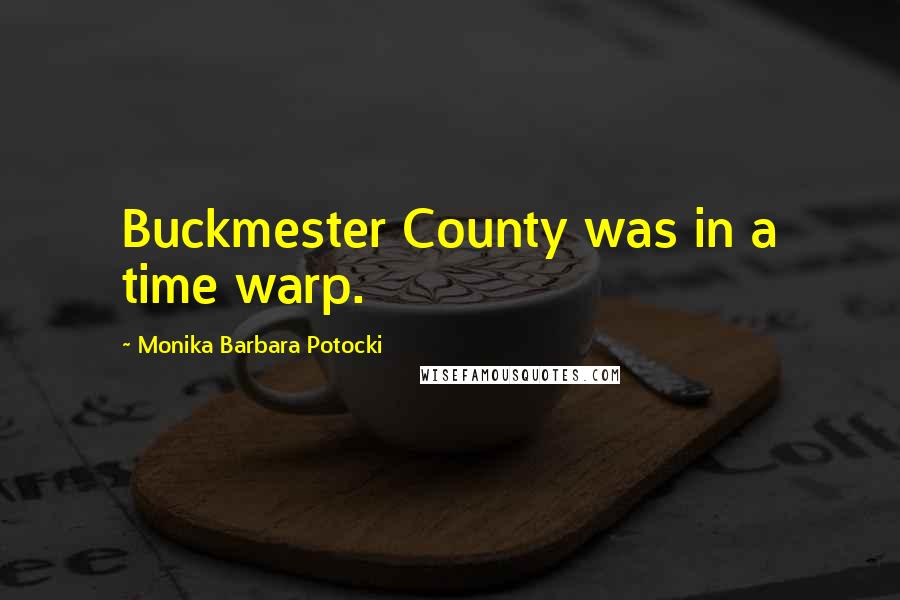 Monika Barbara Potocki Quotes: Buckmester County was in a time warp.