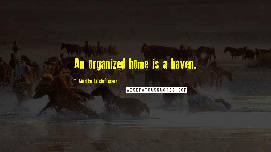 Monika Kristofferson Quotes: An organized home is a haven.