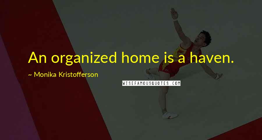 Monika Kristofferson Quotes: An organized home is a haven.