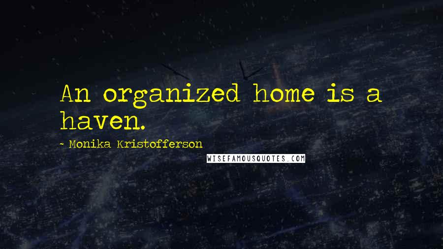 Monika Kristofferson Quotes: An organized home is a haven.