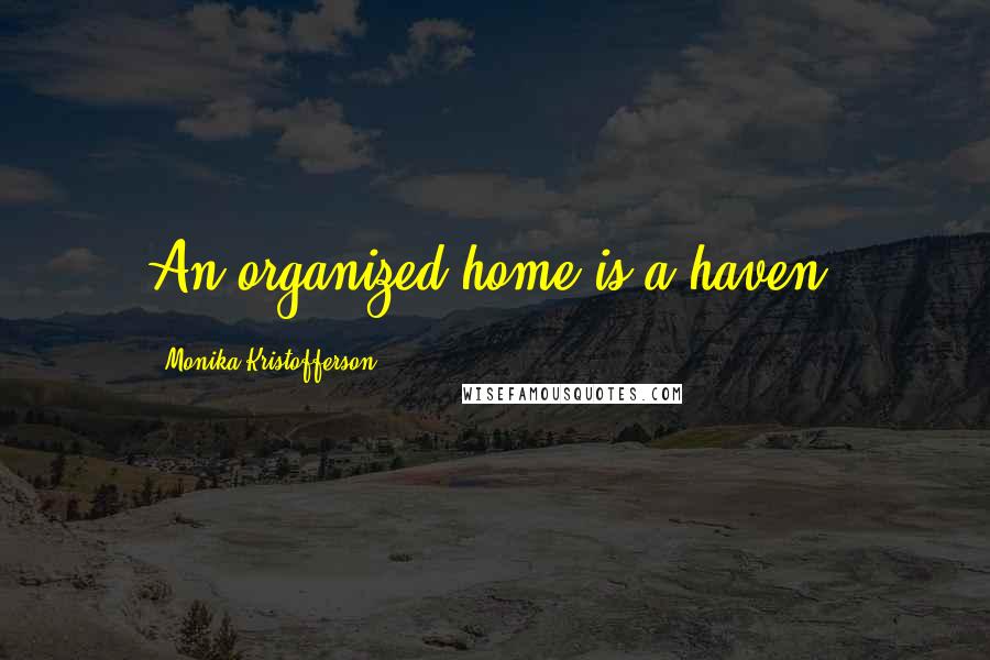 Monika Kristofferson Quotes: An organized home is a haven.