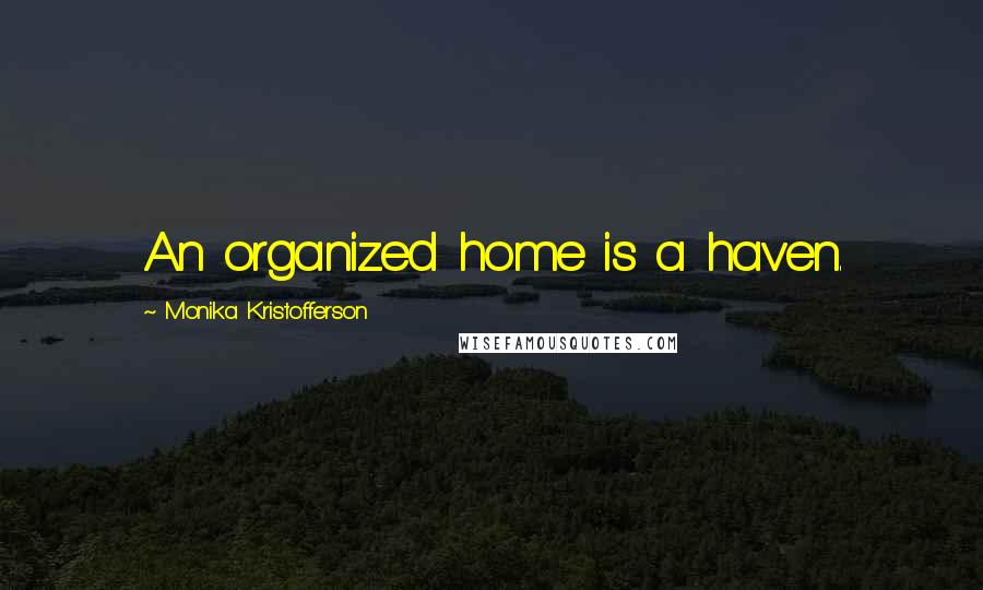 Monika Kristofferson Quotes: An organized home is a haven.