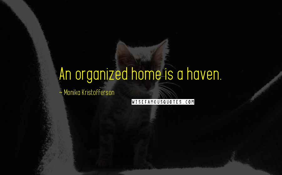 Monika Kristofferson Quotes: An organized home is a haven.