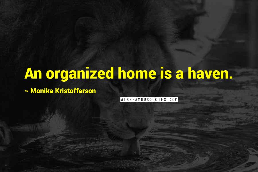 Monika Kristofferson Quotes: An organized home is a haven.