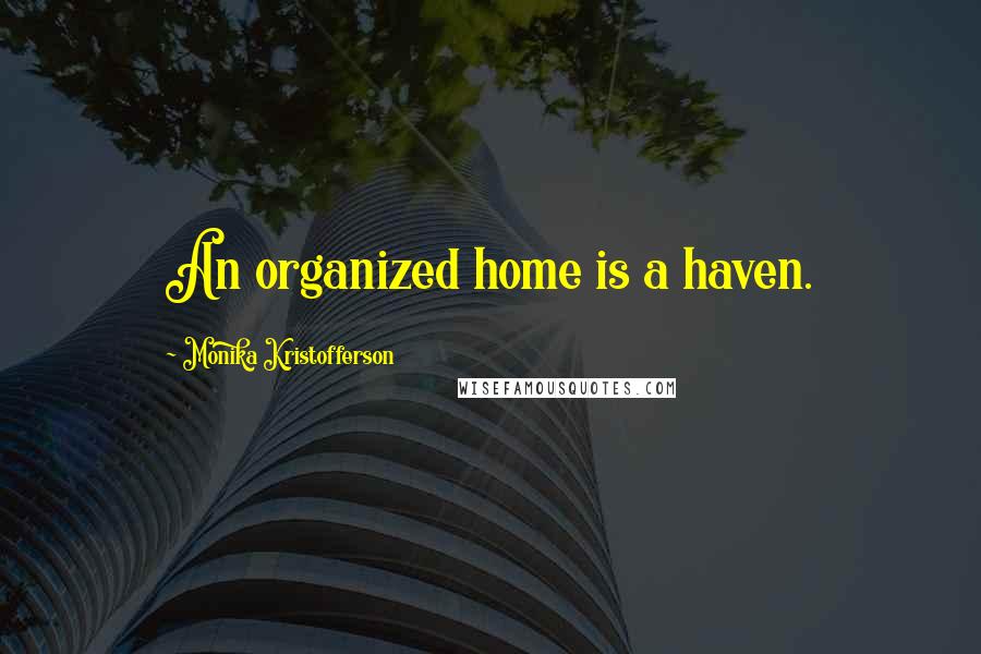 Monika Kristofferson Quotes: An organized home is a haven.