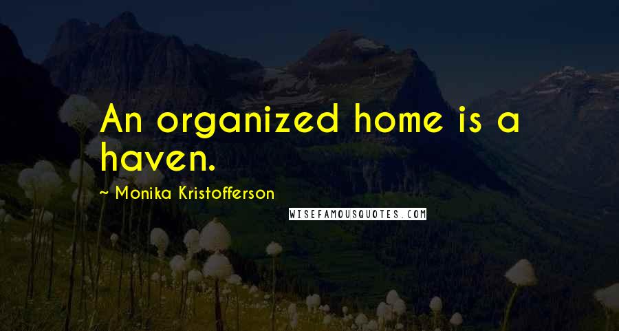 Monika Kristofferson Quotes: An organized home is a haven.