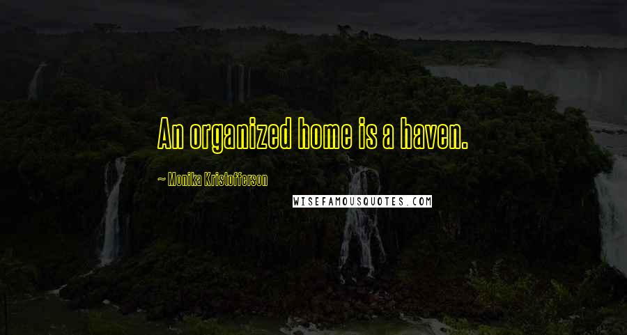 Monika Kristofferson Quotes: An organized home is a haven.