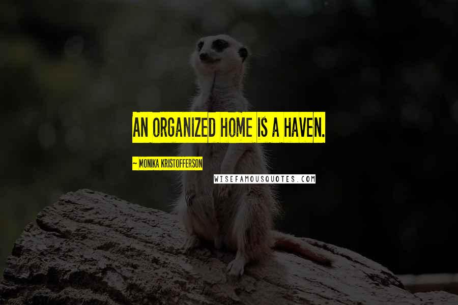 Monika Kristofferson Quotes: An organized home is a haven.