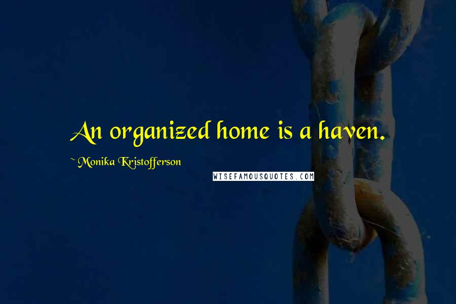 Monika Kristofferson Quotes: An organized home is a haven.