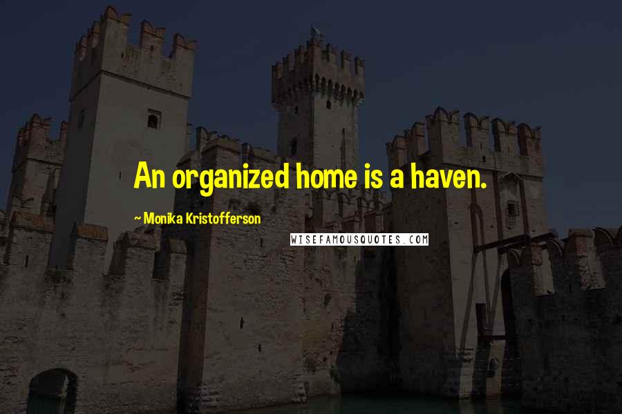 Monika Kristofferson Quotes: An organized home is a haven.