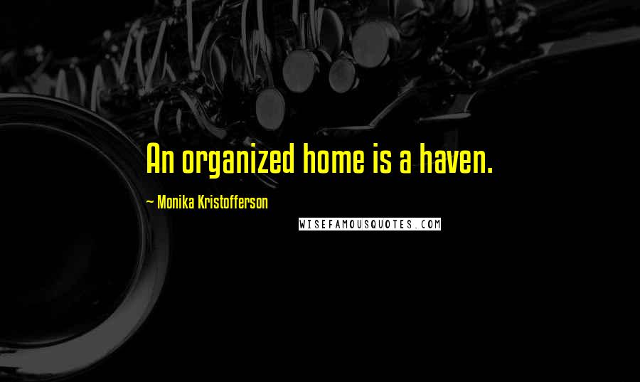 Monika Kristofferson Quotes: An organized home is a haven.