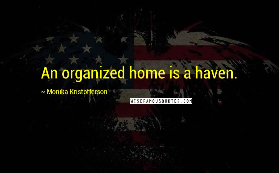 Monika Kristofferson Quotes: An organized home is a haven.