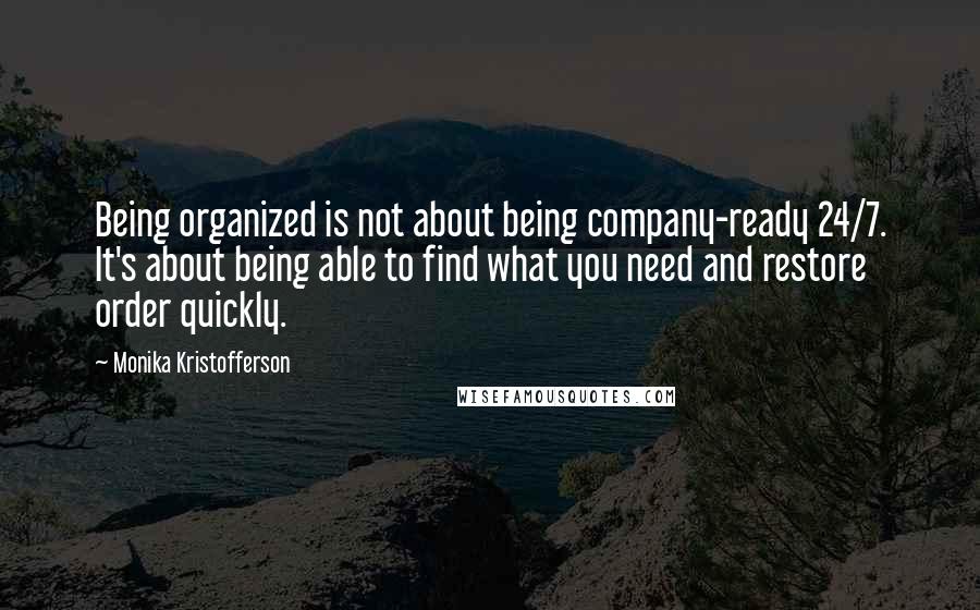 Monika Kristofferson Quotes: Being organized is not about being company-ready 24/7. It's about being able to find what you need and restore order quickly.