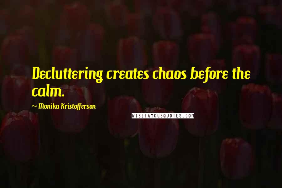 Monika Kristofferson Quotes: Decluttering creates chaos before the calm.