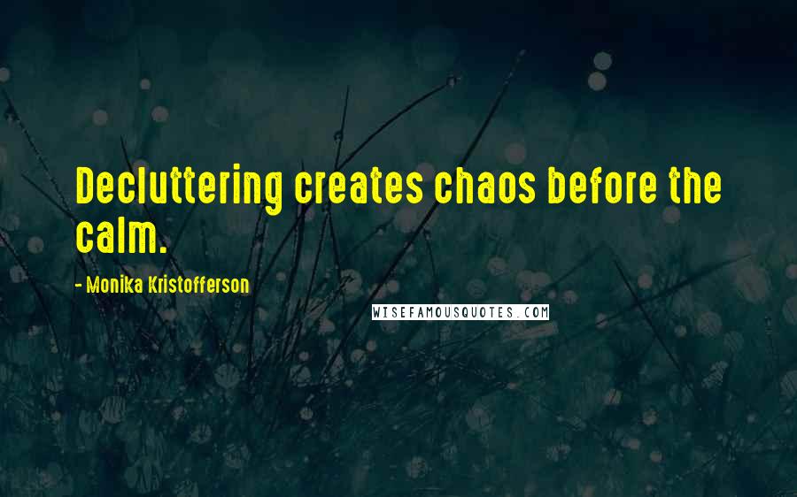 Monika Kristofferson Quotes: Decluttering creates chaos before the calm.