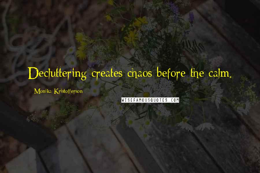 Monika Kristofferson Quotes: Decluttering creates chaos before the calm.