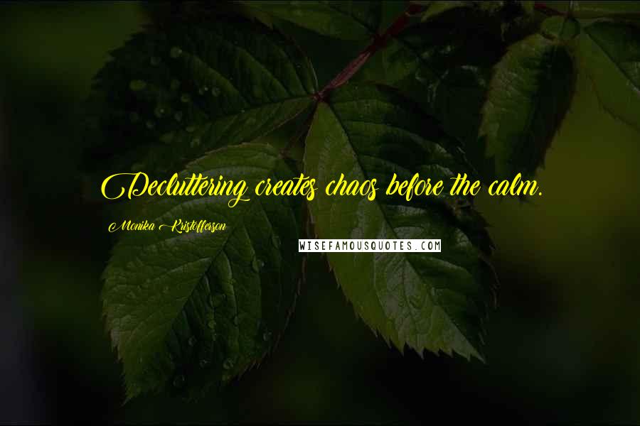 Monika Kristofferson Quotes: Decluttering creates chaos before the calm.