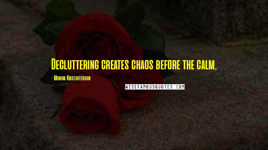 Monika Kristofferson Quotes: Decluttering creates chaos before the calm.