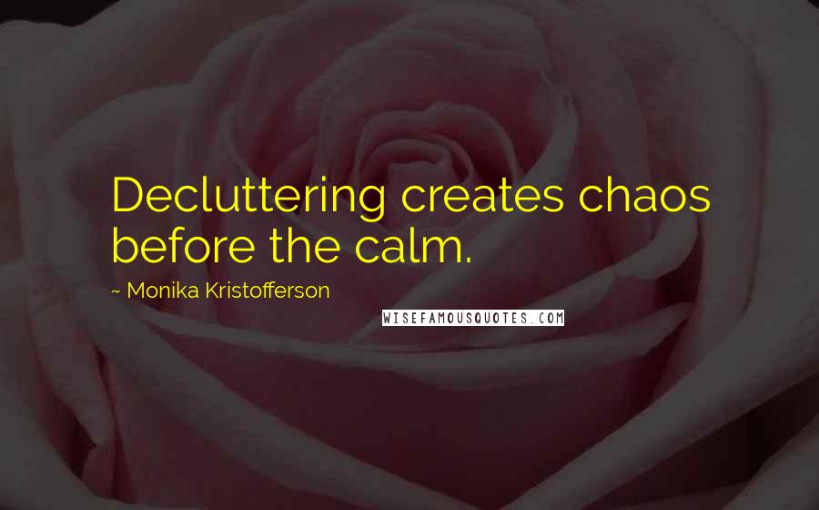 Monika Kristofferson Quotes: Decluttering creates chaos before the calm.
