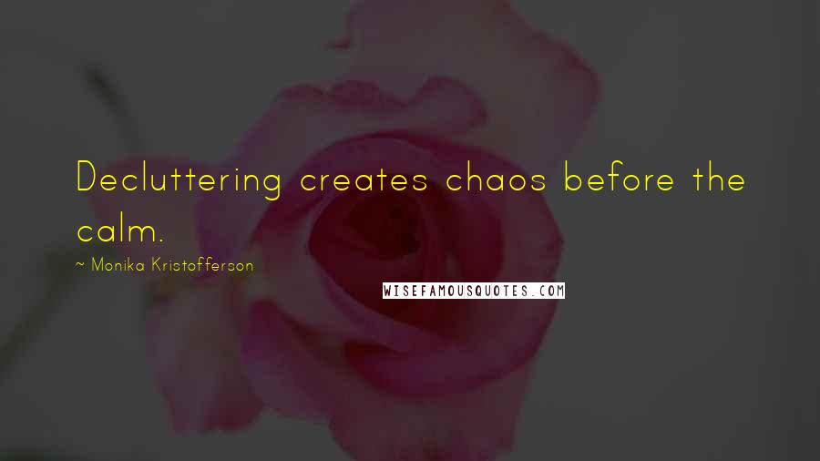 Monika Kristofferson Quotes: Decluttering creates chaos before the calm.