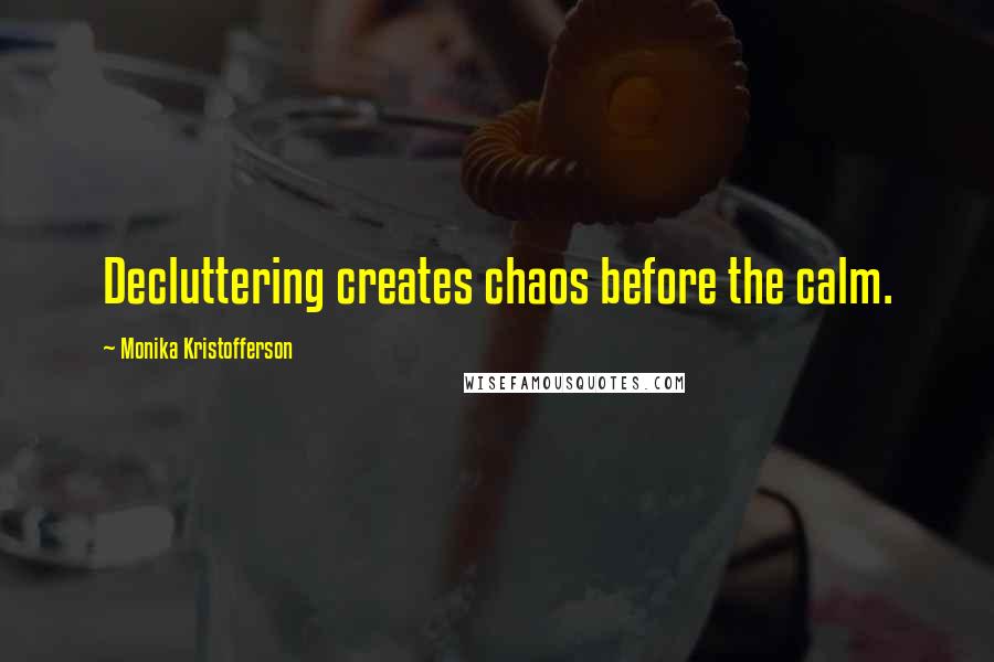 Monika Kristofferson Quotes: Decluttering creates chaos before the calm.