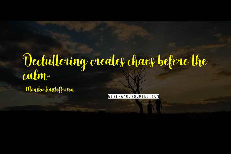 Monika Kristofferson Quotes: Decluttering creates chaos before the calm.