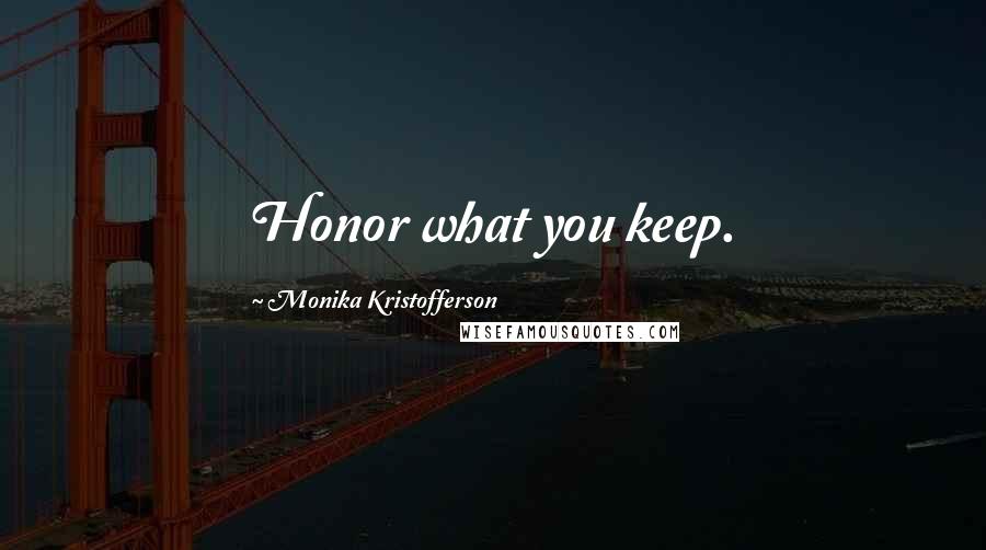 Monika Kristofferson Quotes: Honor what you keep.