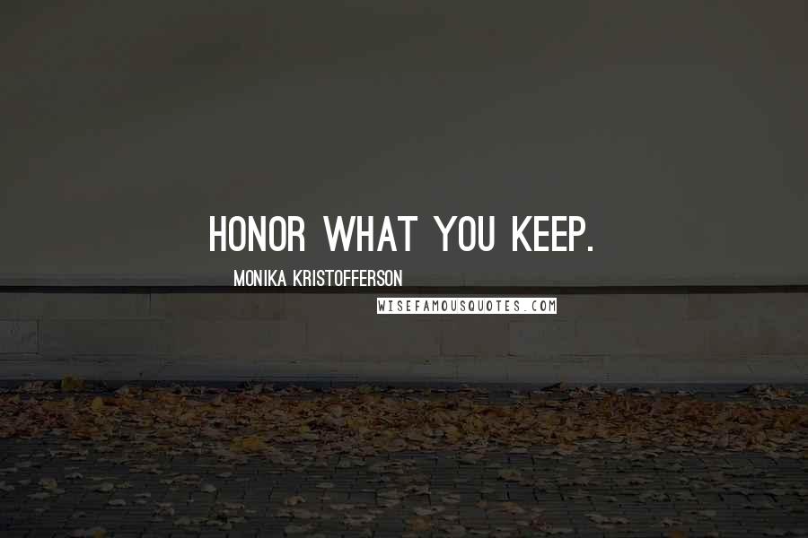 Monika Kristofferson Quotes: Honor what you keep.