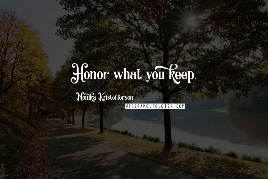 Monika Kristofferson Quotes: Honor what you keep.