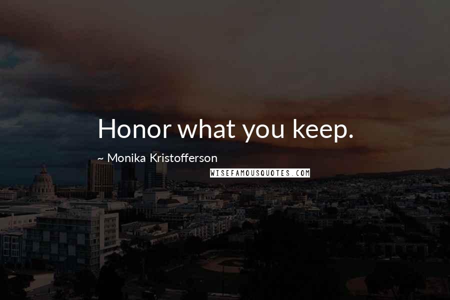 Monika Kristofferson Quotes: Honor what you keep.