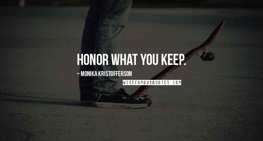 Monika Kristofferson Quotes: Honor what you keep.