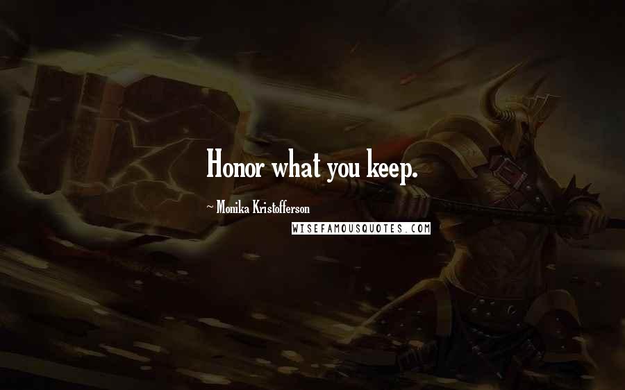 Monika Kristofferson Quotes: Honor what you keep.