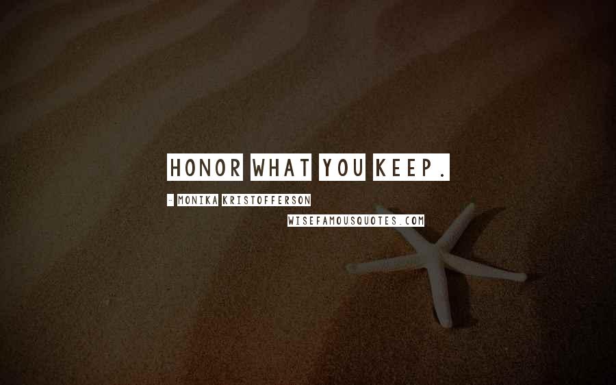 Monika Kristofferson Quotes: Honor what you keep.