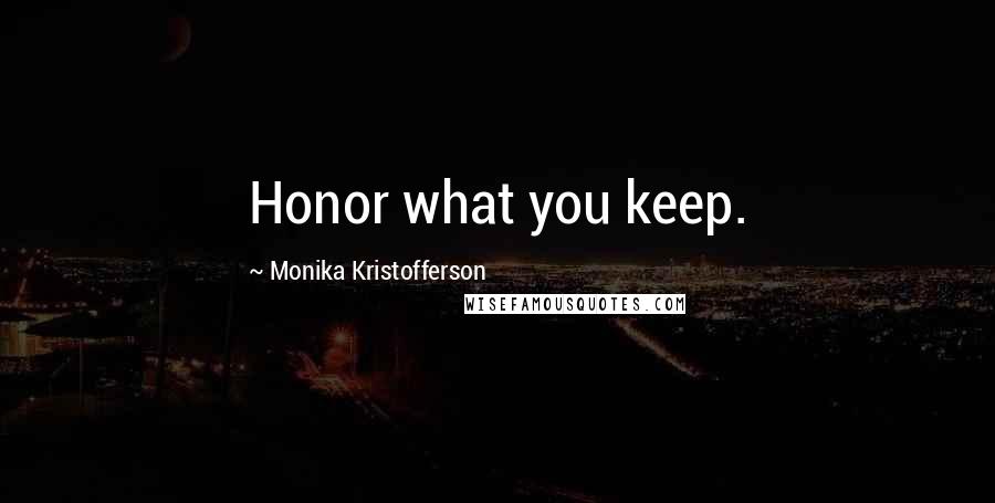 Monika Kristofferson Quotes: Honor what you keep.