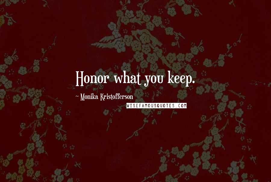 Monika Kristofferson Quotes: Honor what you keep.