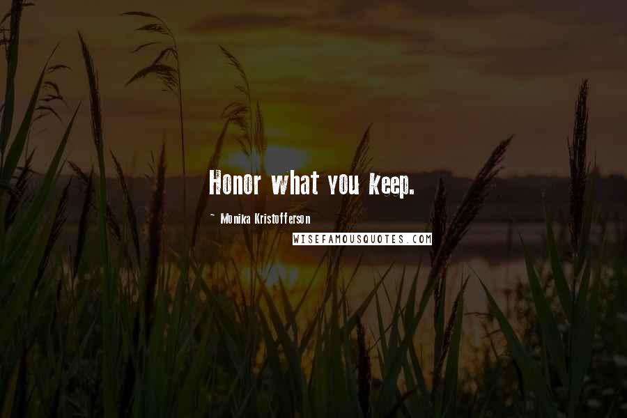 Monika Kristofferson Quotes: Honor what you keep.