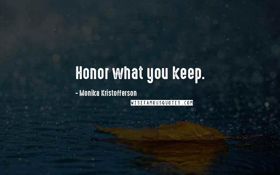 Monika Kristofferson Quotes: Honor what you keep.