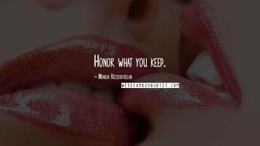 Monika Kristofferson Quotes: Honor what you keep.