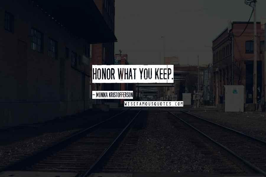 Monika Kristofferson Quotes: Honor what you keep.