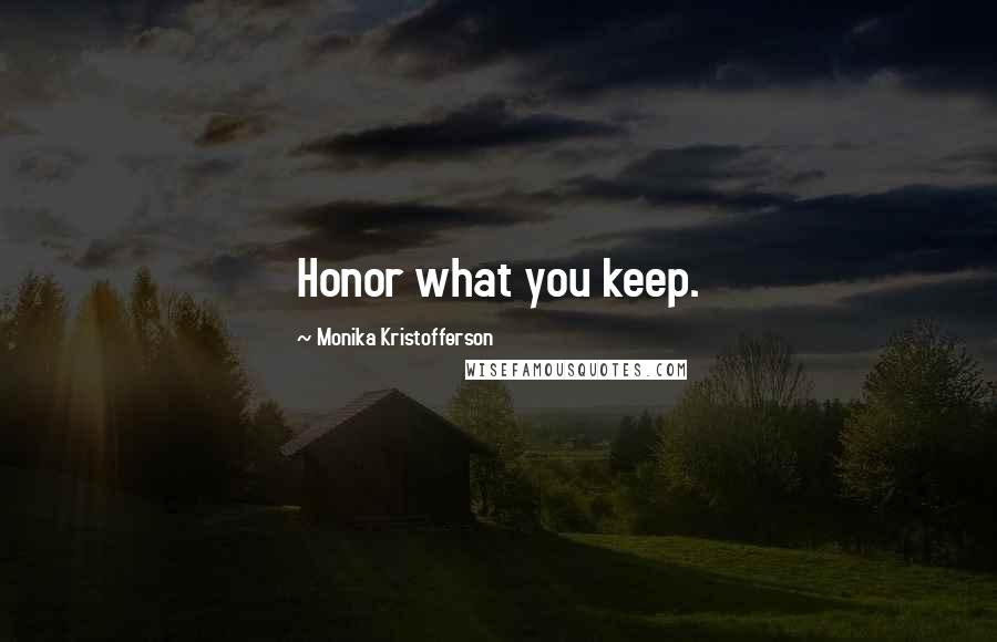 Monika Kristofferson Quotes: Honor what you keep.