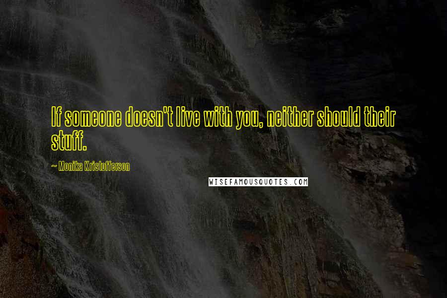 Monika Kristofferson Quotes: If someone doesn't live with you, neither should their stuff.