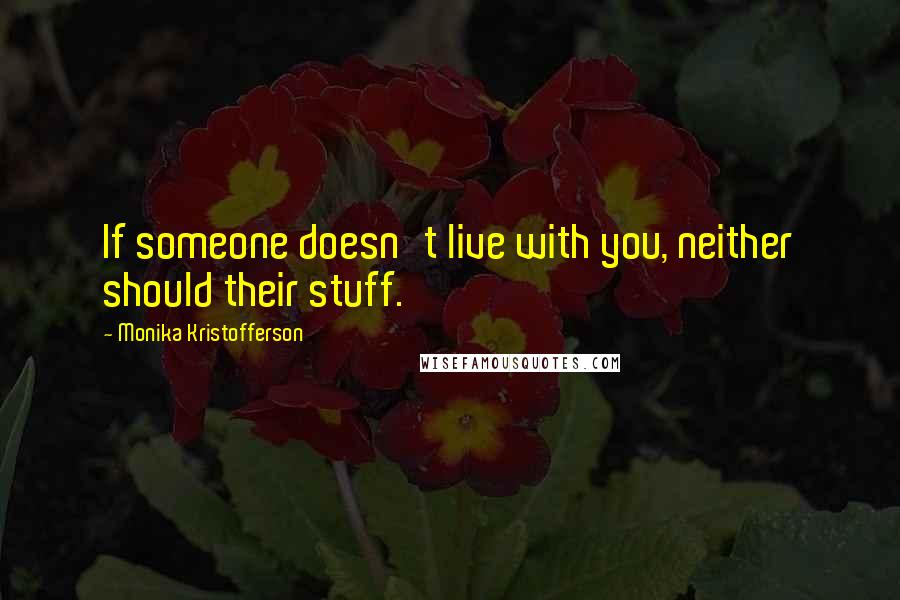 Monika Kristofferson Quotes: If someone doesn't live with you, neither should their stuff.