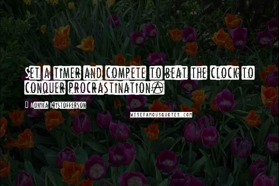 Monika Kristofferson Quotes: Set a timer and compete to beat the clock to conquer procrastination.