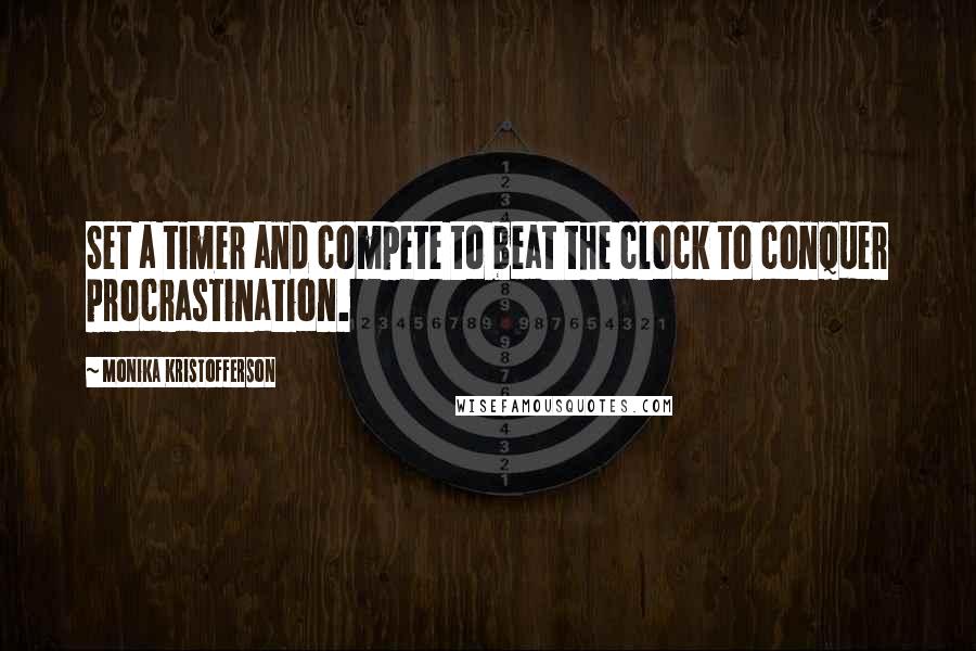 Monika Kristofferson Quotes: Set a timer and compete to beat the clock to conquer procrastination.