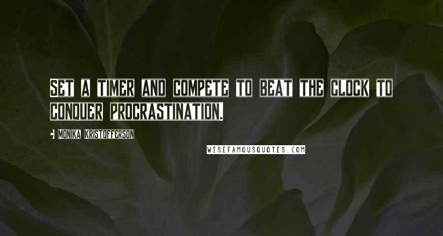 Monika Kristofferson Quotes: Set a timer and compete to beat the clock to conquer procrastination.