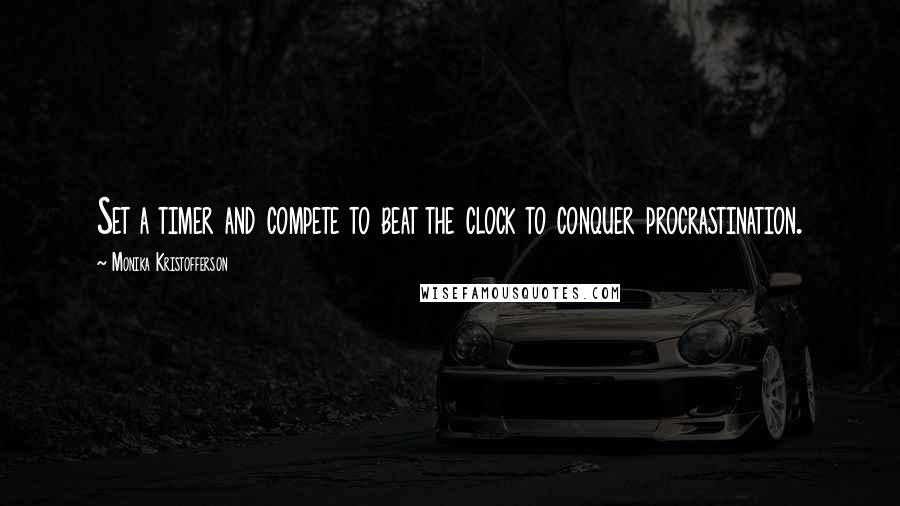 Monika Kristofferson Quotes: Set a timer and compete to beat the clock to conquer procrastination.