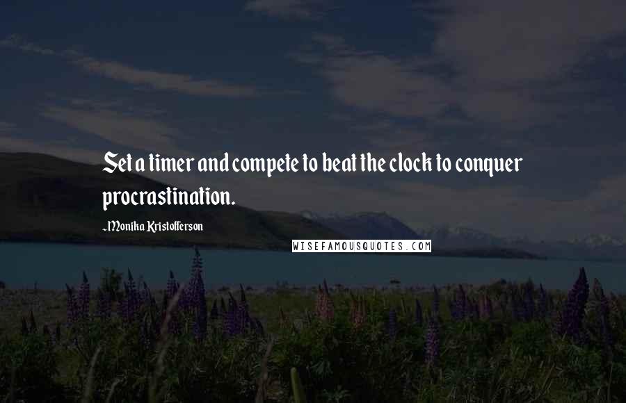 Monika Kristofferson Quotes: Set a timer and compete to beat the clock to conquer procrastination.