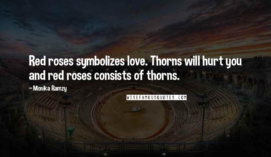 Monika Ramzy Quotes: Red roses symbolizes love. Thorns will hurt you and red roses consists of thorns.