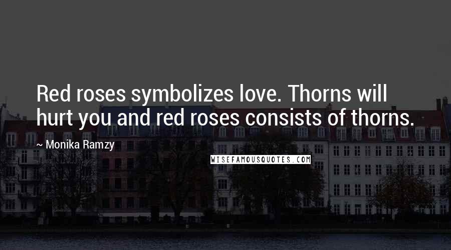 Monika Ramzy Quotes: Red roses symbolizes love. Thorns will hurt you and red roses consists of thorns.